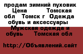 продам зимний пуховик › Цена ­ 500 - Томская обл., Томск г. Одежда, обувь и аксессуары » Мужская одежда и обувь   . Томская обл.